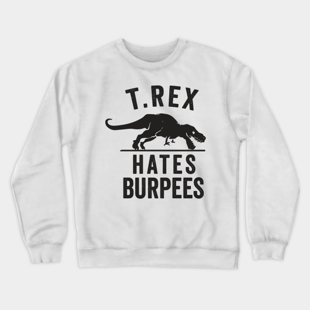 T Rex Hates Burpees Crewneck Sweatshirt by lostrigglatrine